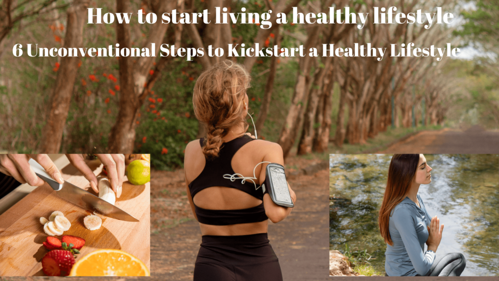 How to Start Living a Healthy Lifestyle: 6 Unique Steps to Get Started